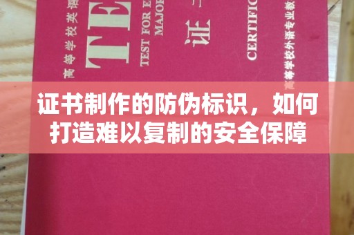 龙岩证书制作的防伪标识，如何打造难以复制的安全保障