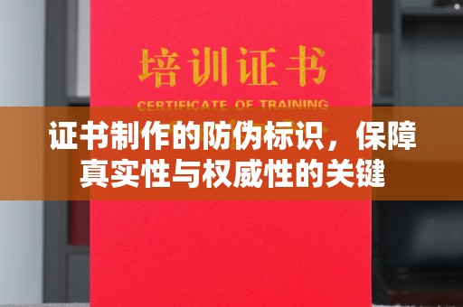 丹江口证书制作的防伪标识，保障真实性与权威性的关键